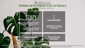 STIIIZY (F) Buy Any .95g Pod, Get a Promo Stiiizy 1/8th for 1¢ Valid 4PM-7PM CANNAVATIVE (F) Motivators (1g and 3-packs) B1G1 ALL DAY Valid 6PM-8PM