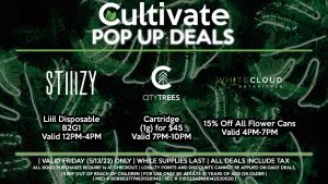 STIIIZY (F) Liiil Disposable B2G1 Valid 12PM-4PM CITY TREES (F) Cartridge (1g) for $45 Valid 7PM-10PM WHITECLOUD BOTANICALS (F) 15% Off All Flower Cans Valid 4PM-7PM