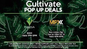 PANNA B2G1 Valid 1PM-5PM MPX Buy Littles (7g), Get an 1/8th for 1¢ Valid 4PM-6PM