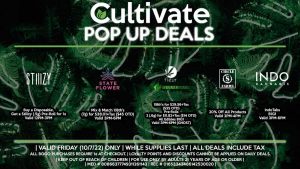 Cultivate Las Vegas Dispensary Daily Deals! Valid FRIDAY 10/7 Only | 8AM-3AM | While Supplies Last! FIRESTAR - 25% Off Lemon Drop Cookies 1/8th’s & Quarters FIORE - 1/8th’s B2G1 FLOWER - 15% Off All Pre-Pack 1/2 Oz’s VIRTUE - Buy an 1/8th, Get a (.9g) Disposable for 1¢ VICE - 1/8th’s B1G1 | Valid Friday (10/7/22), while supplies last | All BOGO purchases require 1¢ at checkout. | All deals include tax | Keep out of reach of children. For use only by adults 21 years of age or older. | Open 8AM to 3AM | Visit cultivatelv.com for more information |