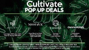 MOJAVE Free Merch w/ Each Mojave Purchase Valid 11AM-2PM BOUNTI Cartridges B1G1 (ALL DAY) Pop-Up during 2PM-4PM KANHA Gummies 2 for $40 Valid 3PM-6PM CANNAVATIVE Motivators B2G1 Valid 4PM-7PM