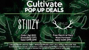 STIIIZY (F) Pods (.5g) B1G1 (Excluding CDT) Valid 12PM-4PM WYLD (F) Free Merch w/ Each Wyld Purchase Valid 3PM-6PM