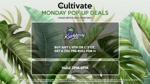 KUSHBERRY FARMS (M) Buy Any 1/8th or 1/2 Oz, Get a (1g) Pre-Roll for 1¢ Valid 3PM-6PM