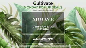MOJAVE (M) 1/8th’s for $21.12 ($25 OTD) Valid 5PM-7PM
