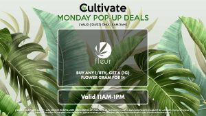FLEUR (M) Buy Any 1/8th, Get a (1g) Flower Gram for 1¢ Valid 11AM-1PM