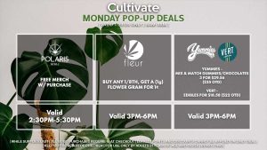 FLEUR (M) Buy Any 1/8th, Get a (1g) Flower Gram for 1¢ Valid 3PM-6PM VERT (M) Yummies 3 for $35 OTD Vert Edibles for $22 OTD Valid 3PM-6PM POLARIS (M) Free Merch w/ Purchase Valid 2:30PM-5:30PM 