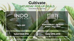 STIIIZY (S) Disposables (.5g) B2G1 Pods (.95g) B1G1 Valid 3PM-6PM INDO (S) 25% Off Valid 11AM-1PM