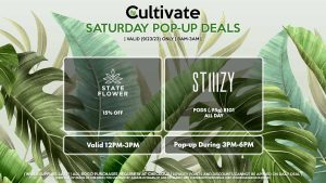 STATE FLOWER (S) 15% Off Valid 12PM-3PM STIIIZY (S) Pods (.95g) B1G1 ALL DAY Pop-Up During 3PM-6PM