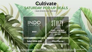 WYLD (S) 20% Off Valid 11PM-2PM INDO (S) B1G1 Valid 12PM-3PM STIIIZY (S) Pods (.95g) B1G1 ALL DAY Pop-Up During 3PM-6PM
