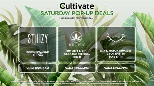 STIIIZY (S) Pods (.95g) B1G1 ALL DAY Pop-Up During 1PM-3PM REINA (S) Buy Any 1/8th, Get a (1g) Pre-Roll for 1¢ Valid 3PM-6PM WYLD (S) Mix & Match Gummies 3 for $46.46 ($55 OTD) Valid 4PM-7PM