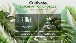 STIIIZY (S) Pods (.95g) B1G1 ALL DAY Pop-Up During 1PM-3PM REINA (S) Buy Any 1/8th, Get a (1g) Pre-Roll for 1¢ Valid 3PM-6PM