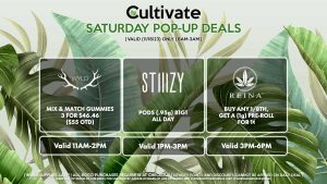 STIIIZY (S) Pods (.95g) B1G1 ALL DAY Pop-Up During 1PM-3PM REINA (S) Buy Any 1/8th, Get a (1g) Pre-Roll for 1¢ Valid 3PM-6PM 