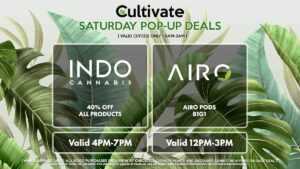 AIRO (S) Airo Pods B1G1 Valid 12PM-3PM WYLD (S) Gummies 3 for $40.55 ($48 OTD) (ALL DAY) Pop-Up During 4PM-7PM INDO (S) 40% Off All Products Valid 4PM-7PM KUSHBERRY FARMS (S) 1/8th + (1g) Pre-Roll for $24.49 ($29 OTD) Valid 2PM-5PM