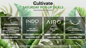 CANNAVATIVE (S) Buy a (1g) Motivator or Cartridge, Shoot for a (.5g) Promo Mini Motivator Valid 6PM-9PM AIRO (S) Airo Pods B1G1 Valid 4PM-7PM INDO (S) 30% All Products Valid 12PM-3PM WYLD (S) Gummies 3 for $40.55 ($48 OTD) Valid 4PM-7PM