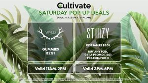 WYLD (S) Gummies B2G1 Valid 11AM-2PM STIIIZY (S) Dispsables B2G1 Buy Any Pod, Get a Promo (.5g) Pre-Roll for 1¢ Valid 3PM-6PM