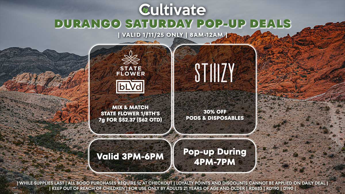 Cultivate Las Vegas Dispensary Daily Deals! Valid SATURDAY & SUNDAY 1/11-1/12 Only | 8AM-12AM | While Supplies Last! VIRTUE - 20% Off 1/8th’s STIIIZY - Mix & Match 1/8th’s 28g for $139.39 ($165 OTD) CAMINO - 30% Off All Products PHENO EXOTIC - Mix & Match 1/8th’s 7g for $54.91 ($65 OTD) PRESSURE - Buy 2 or more Live Resin/Live Rosin Disposables or Concentrates, Get a Promo Good Tide Hash Rosin Gummies for 1¢ | Valid Saturday (1/11/25) and Sunday (1/12/25) at the Durango Location only, while supplies last | All BOGO purchases require 1¢ at checkout. | All deals include tax | Keep out of reach of children. For use only by adults 21 years of age and older. | Open 8AM to 12AM | Visit cultivatelv.com for more information |