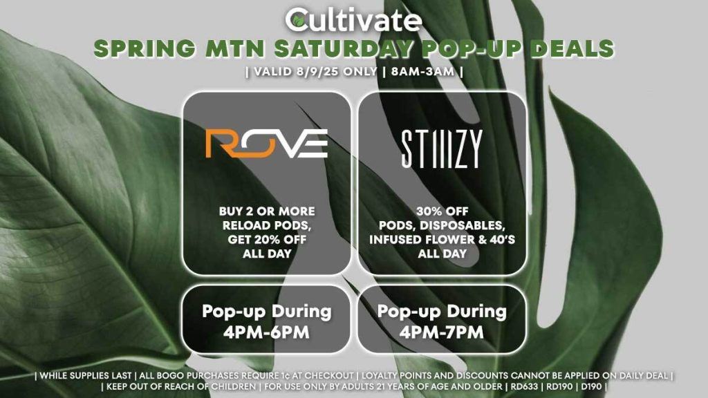 ROVE BUY 2 OR MORE RELOAD PODS, GET 20% OFF ALL DAY Pop-up During 4PM-6PM STIIIZY 30% OFF PODS, DISPOSABLES, INFUSED FLOWER & 40'S ALL DAY Pop-up During 4PM-7PM