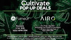 AIRO (SUN) Airo Pods (.5g) B1G1 (Excluding Live Flower & Live Resin) + Airopro Carrying Case Valid 12PM-3PM FUMEUR (SUN) Rockets 3 for $26 Valid 4PM-7PM
