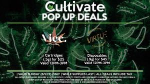 VIRTUE (SUN) Mix & Match Disposables 2 for $60 Disposables (.9g) for $45 Valid 12PM-3PM VICE (SUN) Cartridges (.5g) for $25 Valid 12PM-3PM