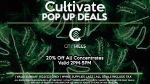 CITY TREES (SUN) 20% Off All Concentrates Valid 2PM-5PM
