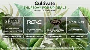 SRENE (T) 15% Off All Products (Excludes Strange Haze 1/8th) Valid 3:30PM-6:30PM ROVE (T) Black Box Cartridges 2 (.5g) for $42.22 ($50 OTD) Valid All Day (GHOST) LIFT TICKETS (T) Buy Any Lift Ticket Product, Get a (1g) Lift Ticket Promo Pre-Roll for 1¢ Valid 4PM-7PM MISS GRASS (T) Pre-Roll Packs B1G1 Valid 12PM-3PM FUZE (T) Live Resin Cartridges (.5g) for $24.49 ($29 OTD) Valid 1PM-3PM