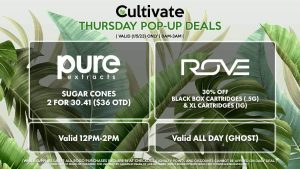 PURE EXTRACTS (T) Sugar Cones 2 for 30.41 ($36 OTD) Valid 12PM-2PM ROVE (T) 30% Off Black Box Cartridges (.5g) & XL Cartridges (1g) Valid ALL DAY (GHOST)