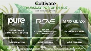 PURE EXTRACTS (T) Sugar Cones 2 for 30.41 ($36 OTD) Valid 12PM-2PM ROVE (T) 30% Off Black Box Cartridges (.5g) & XL Cartridges (1g) Valid 2PM-4PM MISS GRASS (T) 10% Off Pre-Roll Packs Valid 2PM-5PM