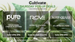 PURE EXTRACTS (T) Sugar Cones 2 for 30.41 ($36 OTD) Valid 12PM-2PM ROVE (T) Infused Pre-Roll Packs B2G1 Valid ALL DAY (GHOST) MISS GRASS (T) 10% Off Pre-Roll Packs Valid 2PM-5PM