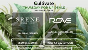 SRENE (T) 15% Off All Products 3:30PM-6:30PM ROVE (T) Black Box Cartridges (.5g) B1G1 Valid All Day (GHOST)