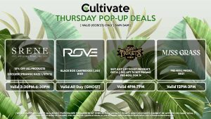 SRENE (T) 15% Off All Products (Excludes Strange Haze 1/8th) Valid 3:30PM-6:30PM ROVE (T) Black Box Cartridges (.5g) B1G1 Valid All Day (GHOST) LIFT TICKETS (T) Buy Any Lift Ticket Product, Get a (0.5g) Lift Ticket Promo Pre-Roll for 1¢ Valid 4PM-7PM MISS GRASS (T) Pre-Roll Packs B1G1 Valid 12PM-3PM
