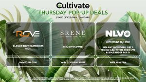ROVE (T) Classic Rove Cartridges B1G1 Valid 12PM-3PM SRENE (T) 15% Off Flower Valid 3:30PM-6:30PM NLVO (T) Live Resins (1g) B1G1 Buy Any Live Rosin, Get a Promo (.5g) White Miso Live Resin Badder for 1¢ Valid 4PM-7PM