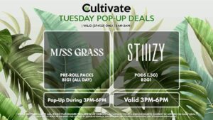 MISS GRASS (T) Pre-Roll Packs B1G1 (ALL DAY) Pop-Up During 3PM-6PM STIIIZY (T) Pods (.5g) B2G1 Valid 3PM-6PM