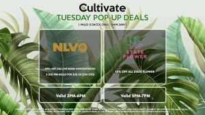 STATE FLOWER (T) 15% Off All State Flower Valid 5PM-7PM NLVO (T) 50% Off (1g) Live Resin Concentrates 3 (1g) Pre-Rolls for $20.24 ($24 OTD) Valid 3PM-6PM