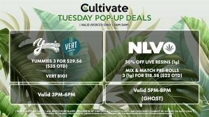 VERT (T) Yummies B1G1 Vert 3 for $29.56 ($35 OTD) Valid 3PM-6PM NLVO (T) (GHOST) 50% Off Live Resins (1g) Mix & Match Pre-Rolls 3 (1g) for $18.58 ($22 OTD) Valid 5PM-8PM