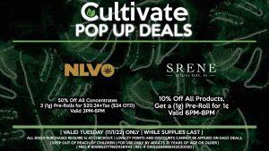 SRENE (T) 10% Off All Products, Get a (1g) Pre-Roll for 1¢ Valid 6PM-8PM NLVO (T) 50% Off All Concentrates 3 (1g) Pre-Rolls for $20.24+Tax ($24 OTD) Valid 3PM-6PM