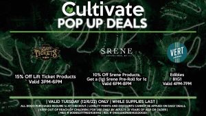 LIFT TICKET (T) 15% Off Lift Ticket Products Valid 3PM-6PM SRENE (T) 10% Off Srene Products, Get a (1g) Srene Pre-Roll for 1¢ Valid 6PM-8PM VERT (T) Edibles B1G1 Valid 4PM-7PM