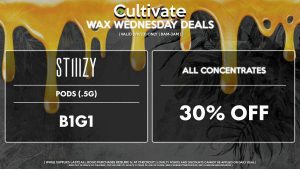 Cultivate Las Vegas Dispensary Daily Deals! Valid WEDNESDAY 1/11 Only | 8AM-3AM | While Supplies Last! ALL CONCENTRATES - 30% Off All Concentrates STIIIZY - Pods (.5g) B1G1 | Valid Wednesday (1/11/23), while supplies last | All BOGO purchases require 1¢ at checkout. | All deals include tax | Keep out of reach of children. For use only by adults 21 years of age or older. | Open 8AM to 3AM | Visit cultivatelv.com for more information |