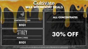 Cultivate Las Vegas Dispensary Daily Deals! Valid WEDNESDAY 5/10 Only | 8AM-3AM | While Supplies Last! ALL CONCENTRATES - 30% Off All Concentrates BOUNTI - Cartridges (.5g) B1G1 STIIIZY - Pods (.95g) B1G1 | Valid Wednesday (5/10/23), while supplies last | All BOGO purchases require 1¢ at checkout. | All deals include tax | Keep out of reach of children. For use only by adults 21 years of age or older. | Open 8AM to 3AM | Visit cultivatelv.com for more information |