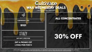 Cultivate Las Vegas Dispensary Daily Deals! Valid WEDNESDAY 7/5 Only | 8AM-3AM | While Supplies Last! ALL CONCENTRATES - 30% Off All Concentrates STIIIZY - Buy Any (.95g) Pod, Get a Promo CDT (.95g) Pod for 1¢ BOUNTI - Cartridges (.5g) B1G1 | Valid Wednesday (7/5/23), while supplies last | All BOGO purchases require 1¢ at checkout. | All deals include tax | Keep out of reach of children. For use only by adults 21 years of age or older. | Open 8AM to 3AM | Visit cultivatelv.com for more information |