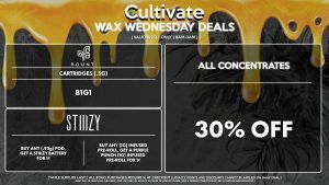 Cultivate Las Vegas Dispensary Daily Deals! Valid WEDNESDAY 8/2 Only | 8AM-3AM | While Supplies Last! ALL CONCENTRATES - 30% Off All Concentrates STIIIZY - Buy Any (.95g) Pod, Get a STIIIZY Battery for 1¢ - Buy Any (1g) Infused Pre-Roll, Get a Purple Punch (1g) Infused Pre-Roll for 1¢ BOUNTI - Cartridges (.5g) B1G1 | Valid Wednesday (8/2/23), while supplies last | All BOGO purchases require 1¢ at checkout. | All deals include tax | Keep out of reach of children. For use only by adults 21 years of age or older. | Open 8AM to 3AM | Visit cultivatelv.com for more information |