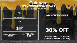 Cultivate Las Vegas Dispensary Daily Deals! Valid WEDNESDAY 8/9 Only | 8AM-3AM | While Supplies Last! ALL CONCENTRATES - 30% Off All Concentrates (First 50 Purchases Receive a FREE Dr. Dabber Light Pen) STIIIZY - CDT Pods (.5g) B1G1 - Infused Pre-Rolls (1g) B2G1 BOUNTI - Cartridges (.5g) B1G1 | Valid Wednesday (8/9/23), while supplies last | All BOGO purchases require 1¢ at checkout. | All deals include tax | Keep out of reach of children. For use only by adults 21 years of age or older. | Open 8AM to 3AM | Visit cultivatelv.com for more information |