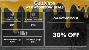 Cultivate Las Vegas Dispensary Daily Deals! Valid WEDNESDAY 8/16 Only | 8AM-3AM | While Supplies Last! ALL CONCENTRATES - 30% Off All Concentrates STIIIZY - CDT Pods (.5g) B1G1 - Infused Pre-Rolls (1g) B2G1 BOUNTI - Cartridges (.5g) B1G1 KANHA - Gummies + Sour Belts B1G1 | Valid Wednesday (8/16/23), while supplies last | All BOGO purchases require 1¢ at checkout. | All deals include tax | Keep out of reach of children. For use only by adults 21 years of age or older. | Open 8AM to 3AM | Visit cultivatelv.com for more information |