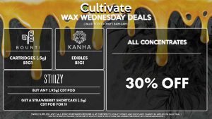 Cultivate Las Vegas Dispensary Daily Deals! Valid WEDNESDAY 9/20 Only | 8AM-3AM | While Supplies Last! ALL CONCENTRATES - 30% Off All Concentrates STIIIZY - Buy Any (.95g) CDT Pod, Get a Strawberry Shortcake (.5g) CDT Pod for 1¢ KANHA - Edibles B1G1 BOUNTI - Cartridges (.5g) B1G1 | Valid Wednesday (9/20/23), while supplies last | All BOGO purchases require 1¢ at checkout. | All deals include tax | Keep out of reach of children. For use only by adults 21 years of age or older. | Open 8AM to 3AM | Visit cultivatelv.com for more information |