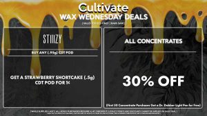 Cultivate Las Vegas Dispensary Daily Deals! Valid WEDNESDAY 10/11 Only | 8AM-3AM | While Supplies Last! ALL CONCENTRATES - 30% Off All Concentrates (First 50 Concentrate Purchases Get a Dr. Dabber Light Pen for Free) STIIIZY - Buy Any (.95g) CDT Pod, Get a Strawberry Shortcake (.5g) CDT Pod for 1¢ | Valid Wednesday (10/11/23), while supplies last | All BOGO purchases require 1¢ at checkout. | All deals include tax | Keep out of reach of children. For use only by adults 21 years of age or older. | Open 8AM to 3AM | Visit cultivatelv.com for more information |