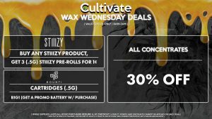 Cultivate Las Vegas Dispensary Daily Deals! Valid WEDNESDAY 2/1 Only | 8AM-3AM | While Supplies Last! ALL CONCENTRATES - 30% Off All Concentrates STIIIZY - Buy Any Stiiizy Product, Get 3 (.5g) Stiiizy Pre-Rolls for 1¢ BOUNTI - Cartridges (.5g) B1G1 (Get a Promo Battery w/ Purchase) | Valid Wednesday (2/1/23), while supplies last | All BOGO purchases require 1¢ at checkout. | All deals include tax | Keep out of reach of children. For use only by adults 21 years of age or older. | Open 8AM to 3AM | Visit cultivatelv.com for more information |