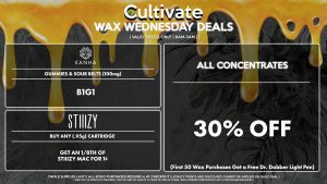 Cultivate Las Vegas Dispensary Daily Deals! Valid WEDNESDAY 11/15 Only | 8AM-3AM | While Supplies Last! ALL CONCENTRATES - 30% Off All Concentrates (First 50 Wax Purchases Get a Free Dr. Dabber Light Pen) STIIIZY - Buy Any (.95g) Cartridge, Get an 1/8th of STIIIZY Mac for 1¢ KANHA - Gummies & Sour Belts (100mg) B1G1 | Valid Wednesday (11/15/23), while supplies last | All BOGO purchases require 1¢ at checkout. | All deals include tax | Keep out of reach of children. For use only by adults 21 years of age or older. | Open 8AM to 3AM | Visit cultivatelv.com for more information |