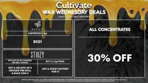 Cultivate Las Vegas Dispensary Daily Deals! Valid WEDNESDAY 12/27 Only | 8AM-3AM | While Supplies Last! ALL CONCENTRATES - 30% Off All Concentrates STIIIZY - Buy Any (2) 40’s Infused Pre-Roll 4-Packs, Get a Gelato 40’s Infused Pre-Roll 4-Pack for 1¢ - Buy 2 (.5g) Pods, Get a STIIIZY Battery for 1¢ BOUNTI - Cartridges (.5g) B1G1 | Valid Wednesday (12/27/23), while supplies last | All BOGO purchases require 1¢ at checkout. | All deals include tax | Keep out of reach of children. For use only by adults 21 years of age and older. | Open 8AM to 3AM | Visit cultivatelv.com for more information |