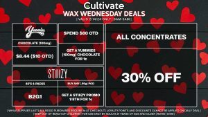 Cultivate Las Vegas Dispensary Daily Deals! Valid WEDNESDAY 2/14 Only | 8AM-3AM | While Supplies Last! ALL CONCENTRATES - 30% Off All Concentrates STIIIZY - 40’s 4-Packs B2G1 - Buy Any (.95g) Pod, Get a Stiiizy Promo 1/8th for 1¢ YUMMIES - Chocolate (100mg) for $8.44 ($10 OTD) - Spend $80 OTD, Get a Yummies (100mg) Chocolate for 1¢ | Valid Wednesday (2/14/24), while supplies last | All BOGO purchases require 1¢ at checkout. | All deals include tax | Keep out of reach of children. For use only by adults 21 years of age and older. | Open 8AM to 3AM | Visit cultivatelv.com for more information |