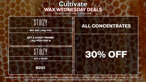 Cultivate Las Vegas Dispensary Daily Deals! Valid WEDNESDAY 3/20 Only | 8AM-3AM | While Supplies Last! ALL CONCENTRATES - 30% Off All Concentrates STIIIZY - 40’s 4-Packs B2G1 - Buy Any (.95g) Pod, Get a Stiiizy Promo (.5g) Pod for 1¢ | Valid Wednesday (3/20/24), while supplies last | All BOGO purchases require 1¢ at checkout. | All deals include tax | Keep out of reach of children. For use only by adults 21 years of age and older. | Open 8AM to 3AM | Visit cultivatelv.com for more information |