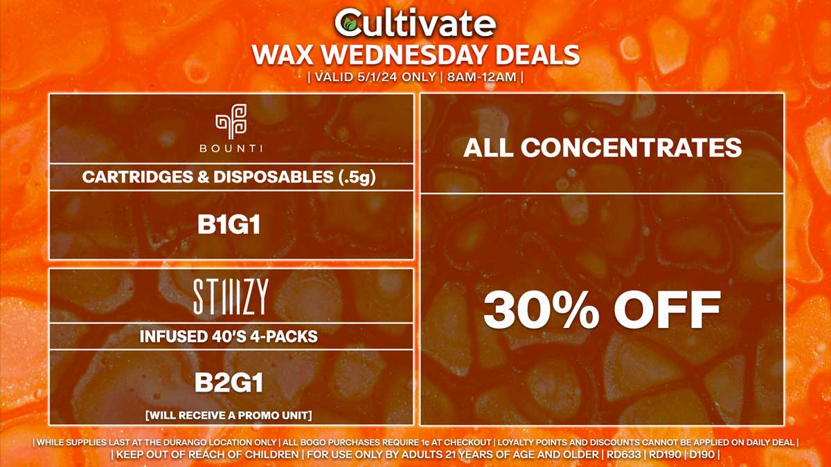 Cultivate Las Vegas Dispensary Daily Deals! Valid WEDNESDAY 5/1 Only | 8AM-12AM | While Supplies Last!
ALL CONCENTRATES
- 30% Off All Concentrates
BOUNTI
- Disposables & Cartridges (.5g) B1G1
STIIIZY
- Infused 40’s 4-Packs B2G1 [Will Receive a Promo Unit]

| Valid Wednesday (5/1/24) at the Durango Location only, while supplies last | All BOGO purchases require 1¢ at checkout. | All deals include tax | Keep out of reach of children. For use only by adults 21 years of age and older. |  Open 8AM to 12AM | Visit cultivatelv.com for more information |